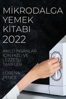 Mİkrodalga Yemek Kİtabi 2022: Akilli İnsanlar İİİn Hizli Ve Lezzetlİ Tarİfler - Mİkrodalga Yemek Kİtabi 2022: Akilli İnsanlar İİn Hizli Ve Lezzetlİ Tarİfler