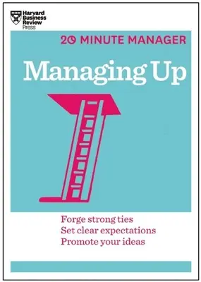 Managing Up (HBR 20 perces menedzser sorozat) - Managing Up (HBR 20-Minute Manager Series)