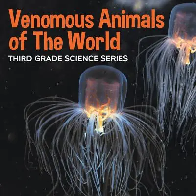 A világ mérges állatai: Harmadik osztályos tudományos sorozat - Venomous Animals of The World: Third Grade Science Series