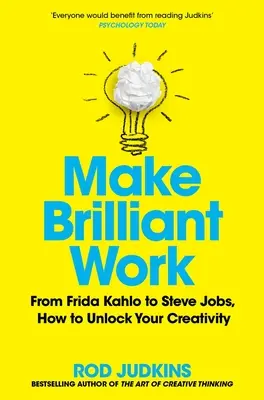 Make Brilliant Work: Picassótól Steve Jobsig: Hogyan szabadítsd fel kreativitásodat és érj el sikereket? - Make Brilliant Work: From Picasso to Steve Jobs, How to Unlock Your Creativity and Succeed