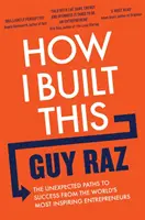 Hogyan építettem ezt fel - A világ leginspirálóbb vállalkozóinak váratlan útjai a sikerhez - How I Built This - The Unexpected Paths to Success From the World's Most Inspiring Entrepreneurs