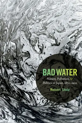 Bad Water: Természet, környezetszennyezés és politika Japánban, 1870-1950
