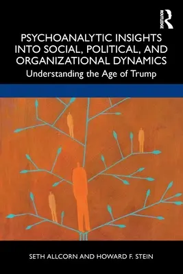 Pszichoanalitikus betekintés a társadalmi, politikai és szervezeti dinamikába: Understanding the Age of Trump - Psychoanalytic Insights into Social, Political, and Organizational Dynamics: Understanding the Age of Trump