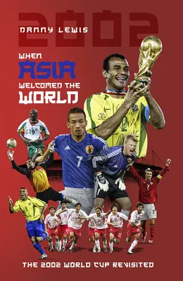 Amikor Ázsia befogadta a világot: A 2002-es labdarúgó-világbajnokság - When Asia Welcomed the World: The 2002 World Cup Revisited