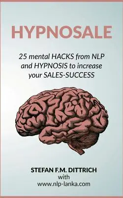 HypnoSale: 25 hack az NLP és a hipnózis segítségével az értékesítési sikerek növeléséhez - HypnoSale: 25 Hacks from NLP and Hypnosis to increase your Sales-Success