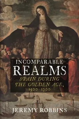 Összehasonlíthatatlan birodalmak: Spanyolország az aranykorban, 1500-1700 - Incomparable Realms: Spain During the Golden Age, 1500-1700