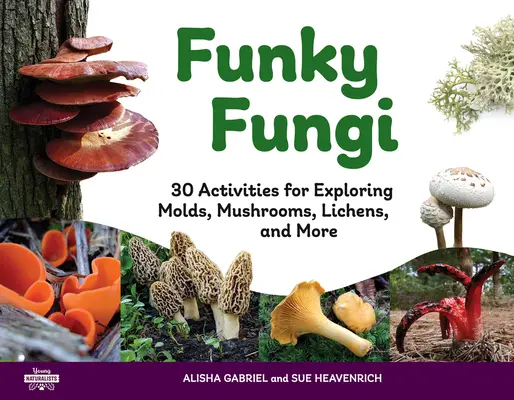 Funky Fungi: 30 tevékenység a penészgombák, gombák, zuzmók és más növények felfedezéséhez 8. kötet - Funky Fungi: 30 Activities for Exploring Molds, Mushrooms, Lichens, and Morevolume 8