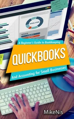 Quickbooks: Accounting for Small Businesses and A Beginner's Guide to Bookkeeping (Könyvelés kisvállalkozásoknak és kezdő könyvelők útmutatója) - Quickbooks: Accounting for Small Businesses and A Beginner's Guide to Bookkeeping