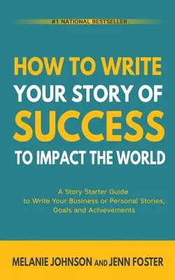 Hogyan írd meg a sikertörténetedet, hogy hatással legyél a világra: A Story Starter Guide to Write Your Business or Personal Stories, Goals and Achievements (Üzleti vagy személyes történetek, célok és eredmények megírásához). - How To Write Your Story of Success to Impact the World: A Story Starter Guide to Write Your Business or Personal Stories, Goals and Achievements