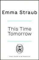 Holnap ilyenkor - A New York Times bestseller szerzőjének gyengéd és szellemes új regénye a Minden felnőtt itt van című regényből - This Time Tomorrow - The tender and witty new novel from the New York Times bestselling author of All Adults Here