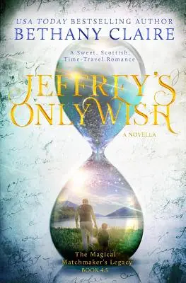 Jeffrey egyetlen kívánsága - Egy novella: Egy édes, skót, időutazós románc - Jeffrey's Only Wish - A Novella: A Sweet, Scottish, Time Travel Romance