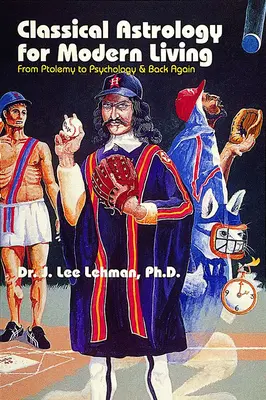 Klasszikus asztrológia a modern élethez - Ptolemaiosztól a pszichológiáig és vissza - Classical Astrology for Modern Living - From Ptolemy to Psychology & Back Again