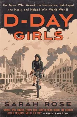 D-napos lányok: A kémek, akik felfegyverezték az ellenállást, szabotálták a nácikat és segítettek megnyerni a II. világháborút - D-Day Girls: The Spies Who Armed the Resistance, Sabotaged the Nazis, and Helped Win World War II