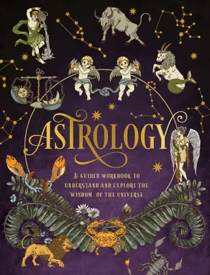 Asztrológia: A Guided Workbook: Az univerzum bölcsességének megértése és felfedezése - Astrology: A Guided Workbook: Understand and Explore the Wisdom of the Universe