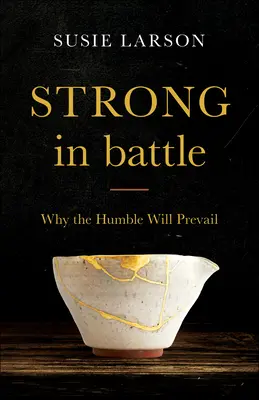 Erős a csatában: Miért győznek az alázatosak - Strong in Battle: Why the Humble Will Prevail