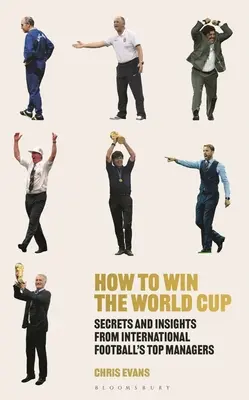 Hogyan nyerjük meg a világbajnokságot: A nemzetközi labdarúgás legjobb menedzsereinek titkai és meglátásai - How to Win the World Cup: Secrets and Insights from International Football's Top Managers