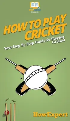 Hogyan kell krikettezni: A krikettjáték lépésről-lépésre útmutatója - How To Play Cricket: Your Step By Step Guide To Playing Cricket