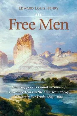 Free Men: Egy prémvadász személyes beszámolója az amerikai Sziklás-hegységben folytatott szőrmekereskedelem két további évéről, 1824-1826. - Free Men: One Trapper's Personal Account of Two More Years in the American Rocky Mountain Fur Trade 1824-1826