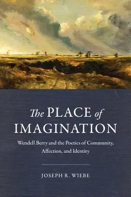 A képzelet helye: Wendell Berry és a közösség, a szeretet és az identitás poétikája - The Place of Imagination: Wendell Berry and the Poetics of Community, Affection, and Identity