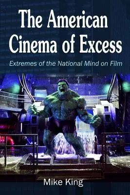 A túlzás amerikai mozija: A nemzeti elme szélsőségei a filmben - The American Cinema of Excess: Extremes of the National Mind on Film