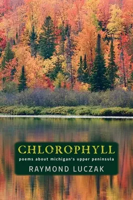 Klorofill: Versek Michigan felső félszigetéről - Chlorophyll: Poems about Michigan's Upper Peninsula