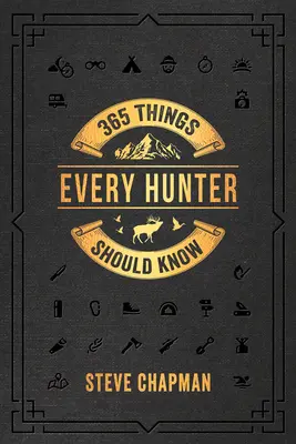 365 dolog, amit minden vadásznak tudnia kell - 365 Things Every Hunter Should Know