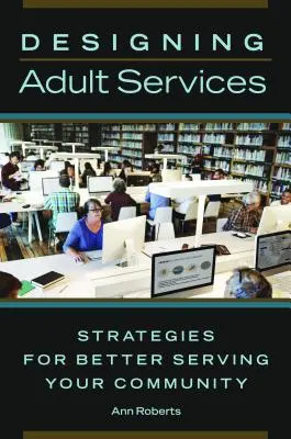 Felnőtt szolgáltatások tervezése: Stratégiák a közösség jobb kiszolgálásához - Designing Adult Services: Strategies for Better Serving Your Community