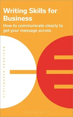 Íráskészség az üzleti életben: Hogyan kommunikáljon világosan, hogy átvegye üzenetét - Writing Skills for Business: How to Communicate Clearly to Get Your Message Across