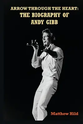 Nyíl a szíven keresztül: Andy Gibb életrajza - Arrow Through the Heart: The Biography of Andy Gibb