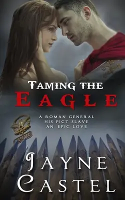 A sas megzabolázása: A Pict-Roman Ancient Historical Romance - Taming the Eagle: A Pict-Roman Ancient Historical Romance