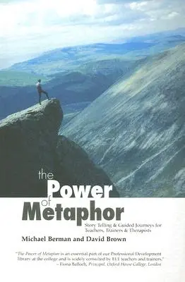A metafora ereje: Történetmesélés és vezetett utazások tanároknak, oktatóknak és terapeutáknak - The Power of Metaphor: Story Telling and Guided Journeys for Teachers, Trainers and Therapists