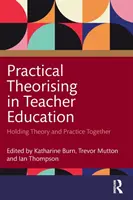 Gyakorlati elméletalkotás a tanárképzésben: Az elmélet és a gyakorlat együtt tartása - Practical Theorising in Teacher Education: Holding Theory and Practice Together