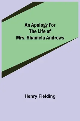 Bocsánatkérés Shamela Andrews asszony életéért - An Apology for the Life of Mrs. Shamela Andrews