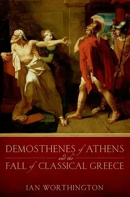 Athéni Démoszthenész és a klasszikus Görögország bukása - Demosthenes of Athens and the Fall of Classical Greece