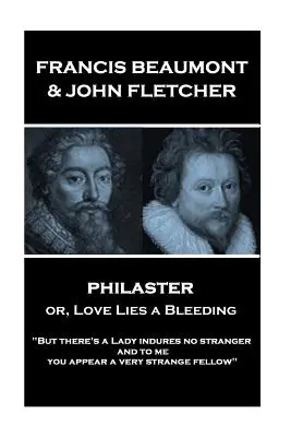 Francis Beaumont & John Fletcher - Philaster avagy, A szerelem vérzik: De van egy hölgy indures nem idegen; és nekem úgy tűnik, hogy egy nagyon furcsa fe” - Francis Beaumont & John Fletcher - Philaster or, Love Lies a Bleeding: But there's a Lady indures no stranger; and to me you appear a very strange fe