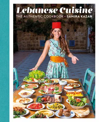 Libanoni konyha: A hiteles szakácskönyv - Lebanese Cuisine: The Authentic Cookbook