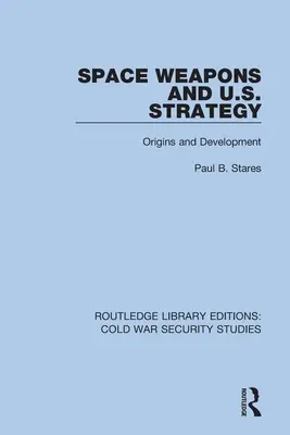 Űrfegyverek és az Egyesült Államok stratégiája: A világméretű fegyverek és az űrkutatás: Eredet és fejlődés - Space Weapons and U.S. Strategy: Origins and Development