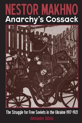 Nestor Maknó - Az anarchia kozákja: A szabad szovjetekért folytatott harc Ukrajnában 1917-1921 - Nestor Makhno--Anarchy's Cossack: The Struggle for Free Soviets in the Ukraine 1917-1921