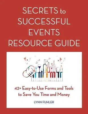 A sikeres rendezvények titkai forrásgyűjtemény: 42+ könnyen használható űrlap és eszköz, amelyekkel időt és pénzt takaríthat meg - Secrets to Successful Events Resource Guide: 42+ Easy-To-Use Forms and Tools to Save You Time and Money
