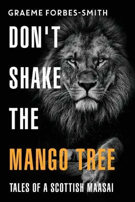 Ne rázd meg a mangófát - Egy skót maszáj meséi - Don't Shake the Mango Tree - Tales of a Scottish Maasai