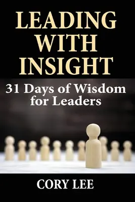 Vezetés éleslátással: 31 nap bölcsesség vezetők számára - Leading with Insight: 31 Days of Wisdom for Leaders