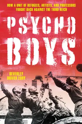 A Psycho Boys: Hogyan harcolt vissza a Harmadik Birodalom ellen egy menekültekből, művészekből és professzorokból álló egység - The Psycho Boys: How a Unit of Refugees, Artists, and Professors Fought Back Against the Third Reich