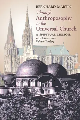 Az antropozófián keresztül az egyetemes egyházhoz: Egy spirituális emlékirat, Valentin Tomberg leveleivel - Through Anthroposophy to the Universal Church: A Spiritual Memoir, with letters from Valentin Tomberg