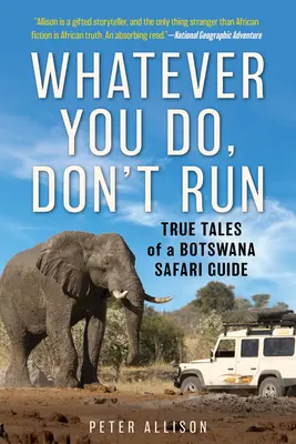 Bármit is teszel, ne fuss! True Tales of a Botswana Safari Guide - Whatever You Do, Don't Run: True Tales of a Botswana Safari Guide