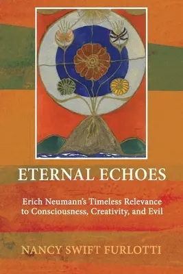 Eternal Echoes: Erich Neumann időtlen jelentősége a tudatosság, a kreativitás és a gonoszság szempontjából - Eternal Echoes: Erich Neumann's Timeless Relevance to Consciousness, Creativity, and Evil