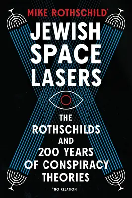 Zsidó űrlézerek: A Rothschildok és 200 év összeesküvés-elméletei - Jewish Space Lasers: The Rothschilds and 200 Years of Conspiracy Theories