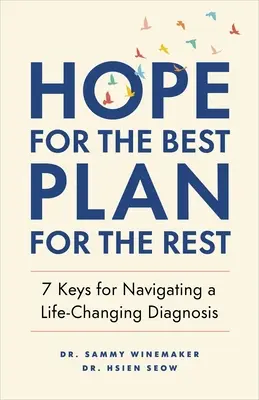 Reménykedj a legjobbakban, tervezd meg a többit: 7 kulcs egy életet megváltoztató diagnózis átvészeléséhez - Hope for the Best, Plan for the Rest: 7 Keys for Navigating a Life-Changing Diagnosis