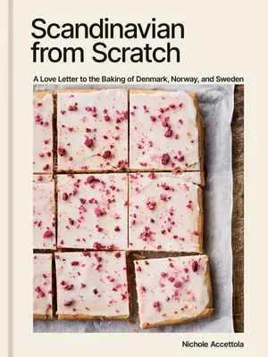 Skandináv a semmiből: A Love Letter to the Baking of Denmark, Norway, and Sweden [A Back Book] - Scandinavian from Scratch: A Love Letter to the Baking of Denmark, Norway, and Sweden [A Baking Book]