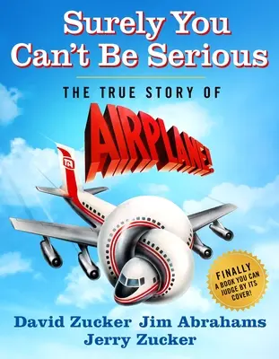 Biztosan nem gondolhatod komolyan: Az Airplane igaz története! - Surely You Can't Be Serious: The True Story of Airplane!