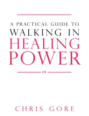 Gyakorlati útmutató a gyógyító erőben való járáshoz - A Practical Guide to Walking in Healing Power